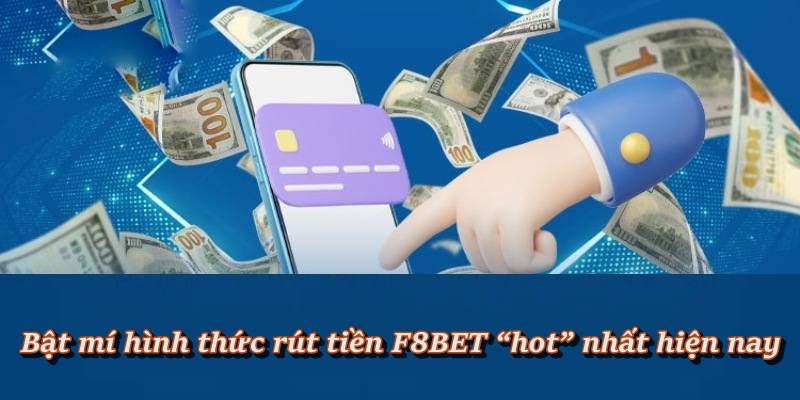 Một số hình thức rút tiền F8BET phổ biến hiện nay