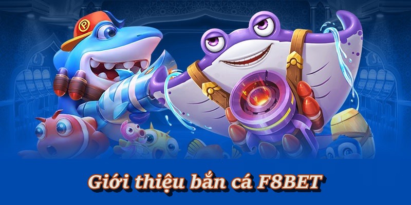 Tổng quan về sảnh bắn cá đổi thưởng tại F8BET