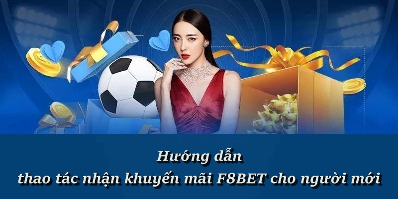 Hướng dẫn cách nhận khuyến mãi cho người chơi mới F8BET