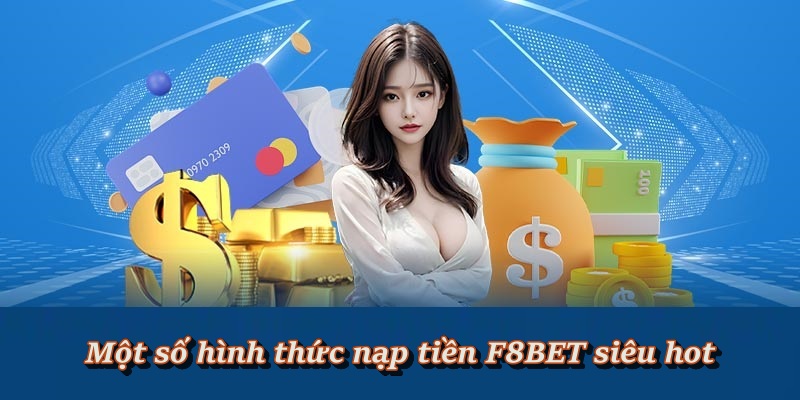 Các hình thức nạp tiền cược vào tài khoản F8BET